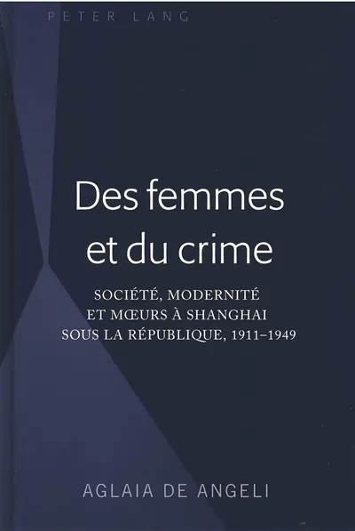 Des femmes et du crime : société, modernité et moeurs à Shanghai sous la République, 1911-1949