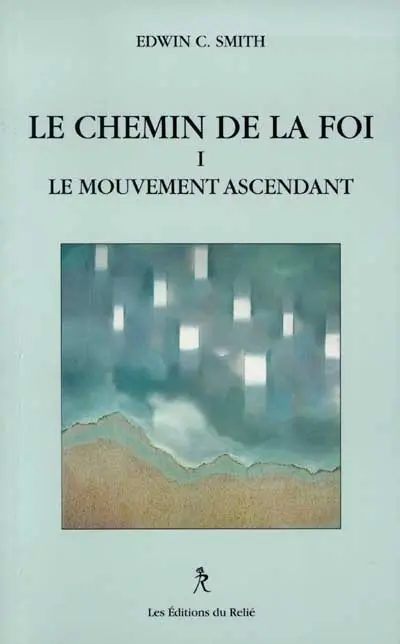 Le chemin de la foi. Vol. 1. Le mouvement ascendant