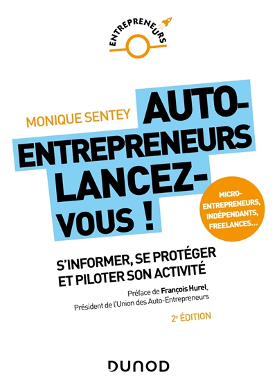 Auto-entrepreneurs, lancez-vous ! : s'informer, se protéger et piloter son activité : micro-entrepreneurs, indépendants, freelances...