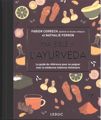 Ma bible de l'ayurvéda : le guide de référence pour se soigner avec la médecine indienne millénaire - Fabien Correch