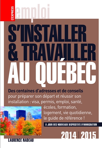 S'installer et travailler au Québec : des centaines d'adresses et de conseils : 2014-2015