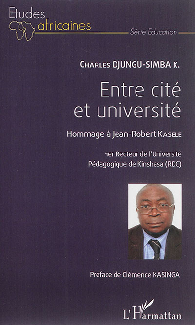 Entre cité et université : hommage à Jean-Robert Kasele, 1er recteur de l'université pédagogique de Kinshasa (RDC)