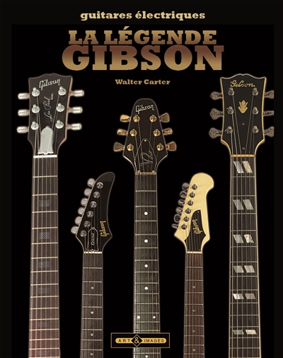 La légende Gibson : guitares électriques : soixante-dix ans de guitares légendaires