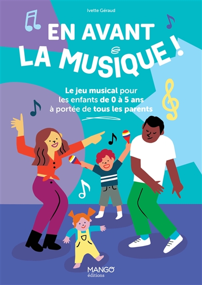 En avant la musique ! : l'éveil musical des enfants de 0 à 5 ans à portée de tous les parents