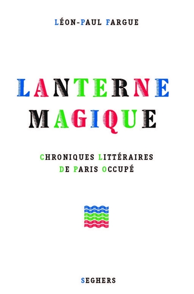Lanterne magique : chroniques littéraires de Paris occupé