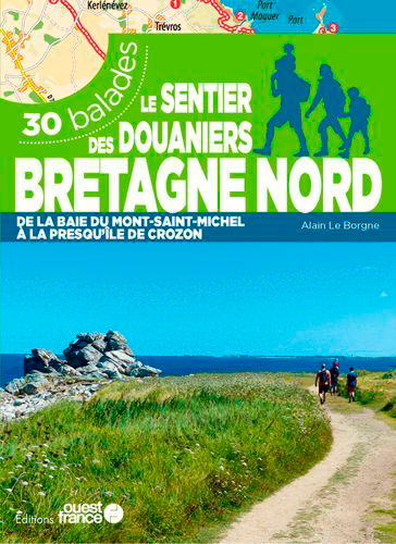 Le sentier des douaniers, Bretagne nord : de la baie du Mont-Saint-Michel à la presqu'île de Crozon : 30 balades