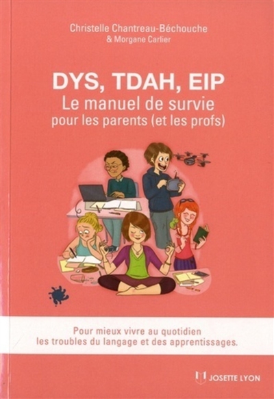 Dys, TDAH, EIP : le manuel de survie pour les parents (et les profs) : pour mieux vivre au quotidien les troubles du langage et des apprentissages