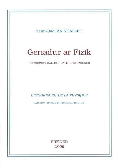Geriadur ar fizik : brezhoneg-galleg, galleg-brezhoneg. Dictionnaire de la physique : breton-français, français-breton