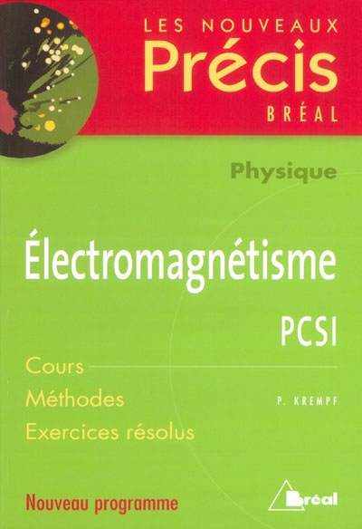 Electromagnétisme, physique, PCSI : cours, méthodes, exercices résolus : nouveau programme