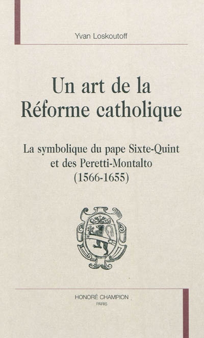 Un art de la réforme catholique. La symbolique du pape Sixte-Quint et des Peretti-Montalto, 1566-1655