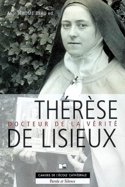 Thérèse de Lisieux, docteur de la vérité : session d'étude préparée par les étudiants de la Faculté Notre-Dame, Ecole Cathédrale de Paris, 1-2 février 2007
