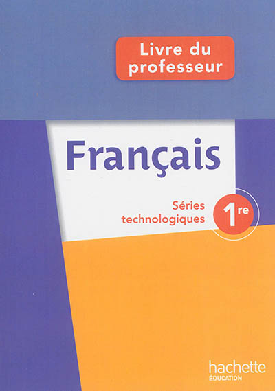 Français 1re, séries technologiques : livre du professeur