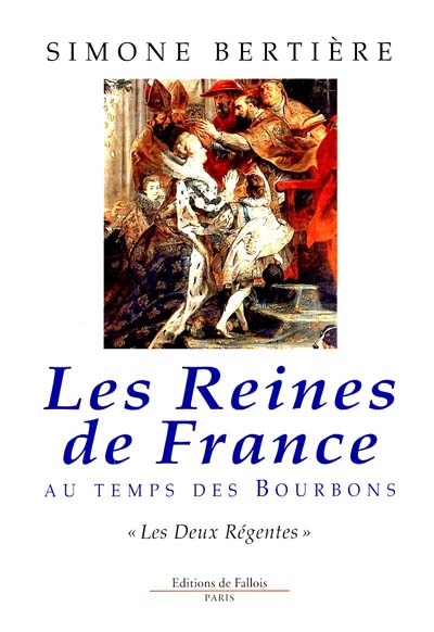 Les reines de France au temps des Bourbons. Vol. 1. Les deux régentes