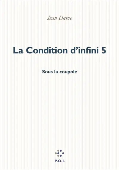 La condition d'infini. Vol. 5. Sous la coupole : récit