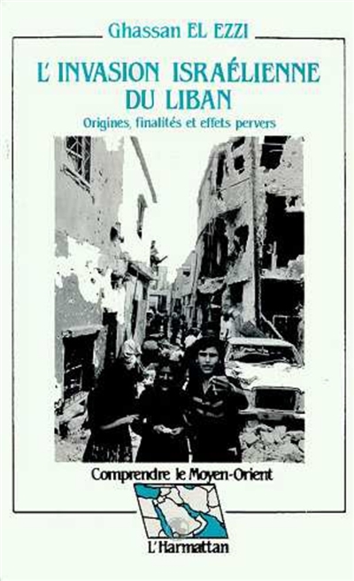 L'Invasion israélienne du Liban, 1982 : origines, finalités et effets pervers