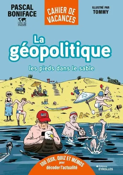 La géopolitique les pieds dans le sable : cahier de vacances : 100 jeux, quiz et mémos pour décoder l'actualité
