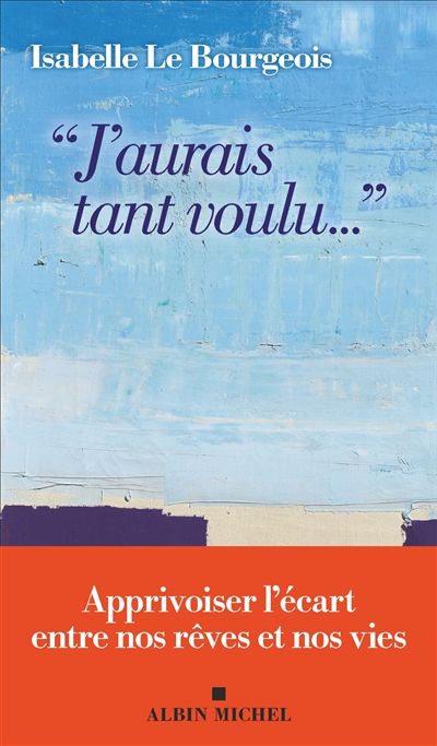 J'aurais tant voulu... : l'écart entre nos rêves et nos vies