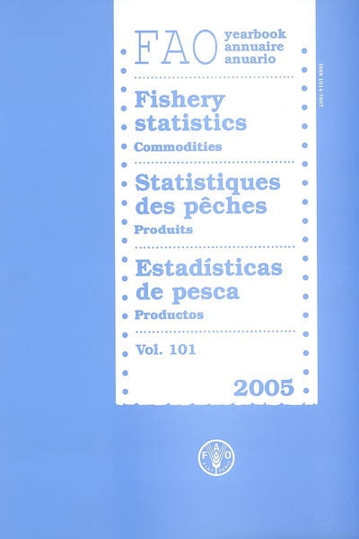 Annuaire FAO statistiques des pêches. Vol. 99. Produits 2005. Commodities 2005. Productos 2005. FAO yearbook fishery statistics = Anuario FAO estadisticas de pesca. Vol. 99. Produits 2005. Commodities 2005. Productos 2005