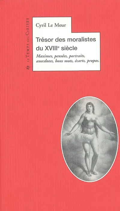 Le trésor des moralistes du XVIIIe siècle : maximes, pensées, portraits, anecdotes, bons mots, écarts, propos