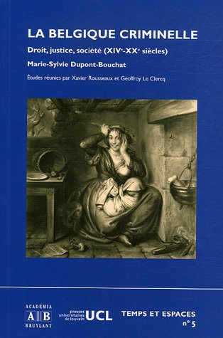 La Belgique criminelle : droit, justice et société (XIVe-XXe siècles) : hommage à Marie-Sylvie Dupont-Bouchat