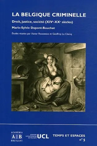 La Belgique criminelle : droit, justice et société (XIVe-XXe siècles) : hommage à Marie-Sylvie Dupont-Bouchat