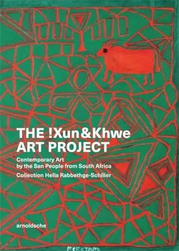 The !Xun & Khwe Art Project Contemporary Art by the San People from South Africa