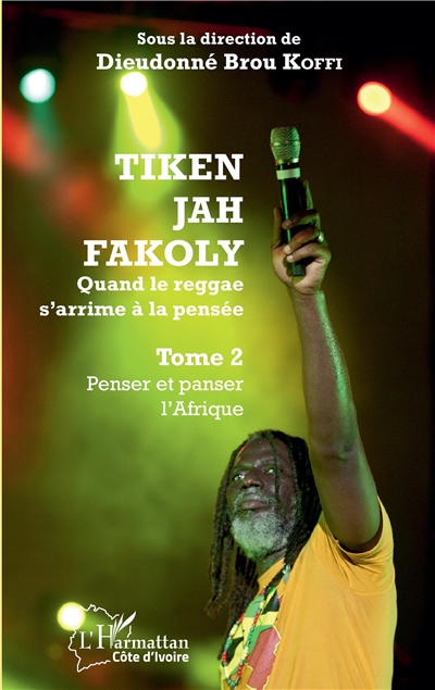 Tiken Jah Fakoly : quand le reggae s'arrime à la pensée. Vol. 2. Penser et panser l'Afrique