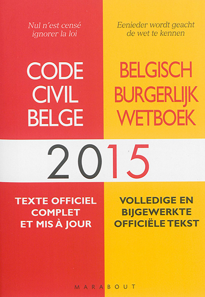 Code civil belge 2015 : texte officiel complet et mis à jour. Belgisch burgerlijk wetboek 2015 : volledige en bijgewerkte officiële tekst
