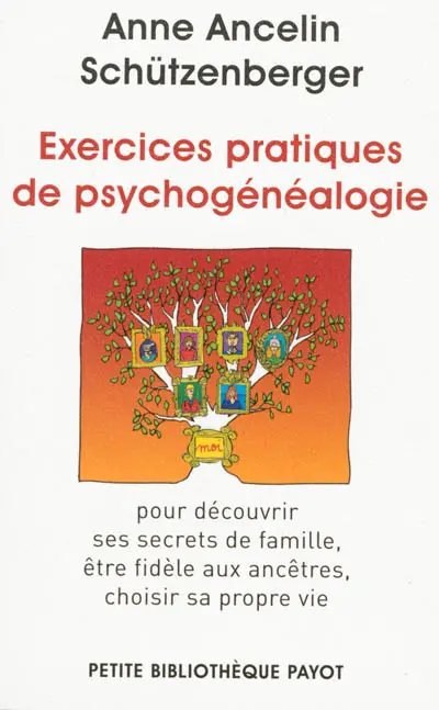 Exercices pratiques de psychogénéalogie : pour découvrir ses secrets de famille, être fidèle aux ancêtres, choisir sa propre vie