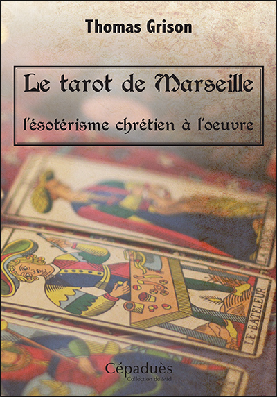 Le tarot de Marseille : l'ésotérisme chrétien à l'oeuvre