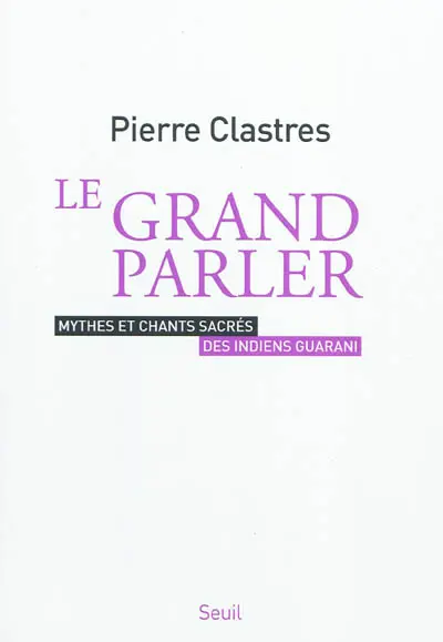 Le Grand parler : mythes et chants sacrés des Indiens Guarani