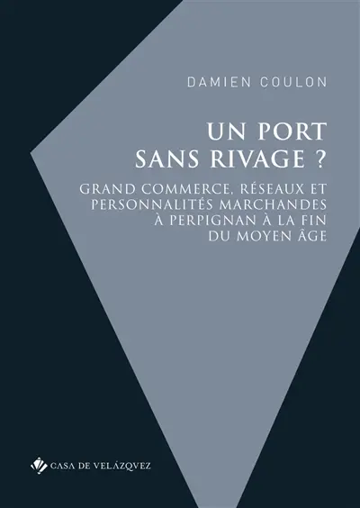 Un port sans rivage ? : grand commerce, réseaux et personnalités marchandes à Perpignan à la fin du Moyen Age