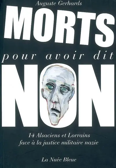 Morts pour avoir dit non : 14 Alsaciens et Lorrains face à la justice militaire nazie