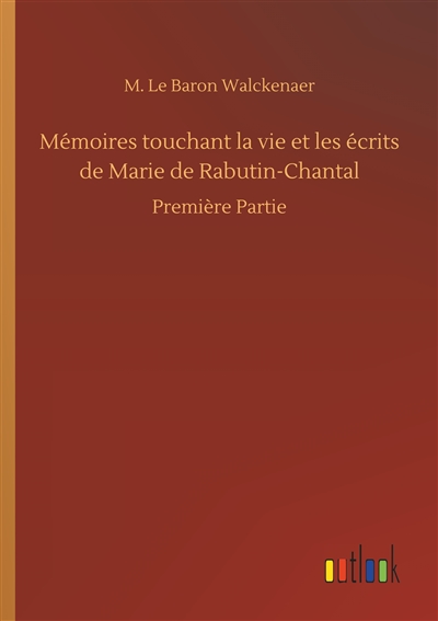 Mémoires touchant la vie et les écrits de Marie de Rabutin-Chantal : Première Partie