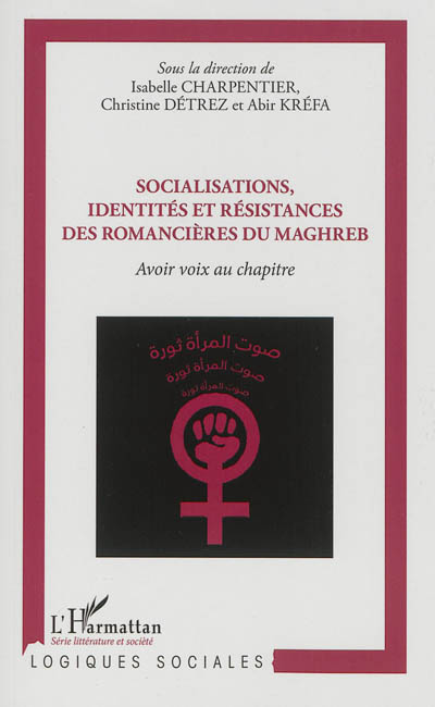 Socialisations, identités et résistances des romancières du Maghreb : avoir droit au chapitre