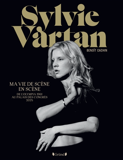 Sylvie Vartan : ma vie de scène en scène : de l'Olympia 1961 au Palais des congrès 2025