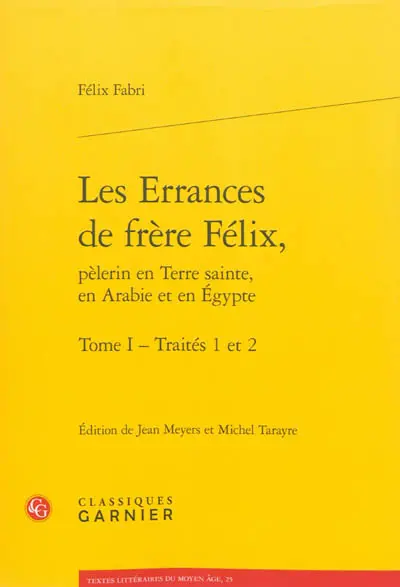 Les errances de frère Félix, pèlerin en Terre sainte, en Arabie et en Egypte. Vol. 1. Traités 1 et 2
