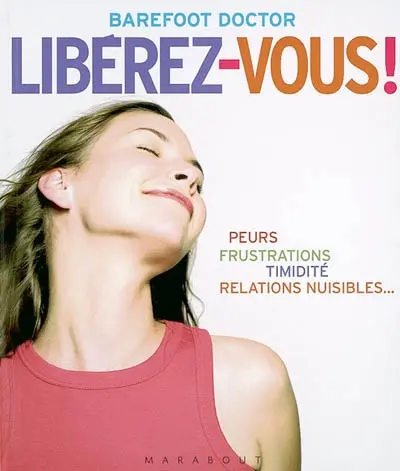 Libérez-vous ! : le meilleur antidote au stress, à la dépression et à tous les sentiments négatifs qui vous gâchent la vie : peurs, frustrations, timidité, relations nuisibles...