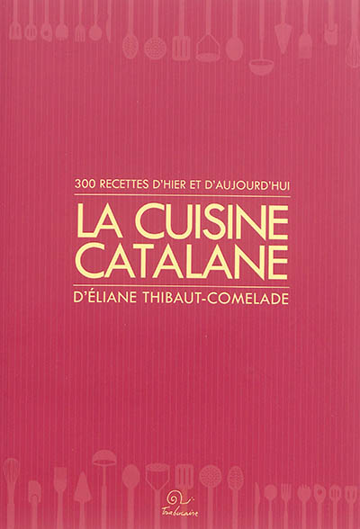 La cuisine catalane. Vol. 1. 300 recettes d'hier et d'aujourd'hui