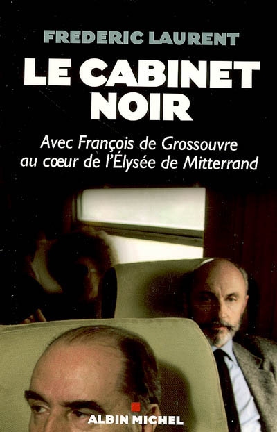 Le cabinet noir : avec François de Grossouvre au coeur de l'Elysée de Mitterrand