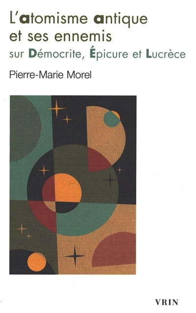 L'atomisme antique et ses ennemis : sur Démocrite, Epicure et Lucrèce