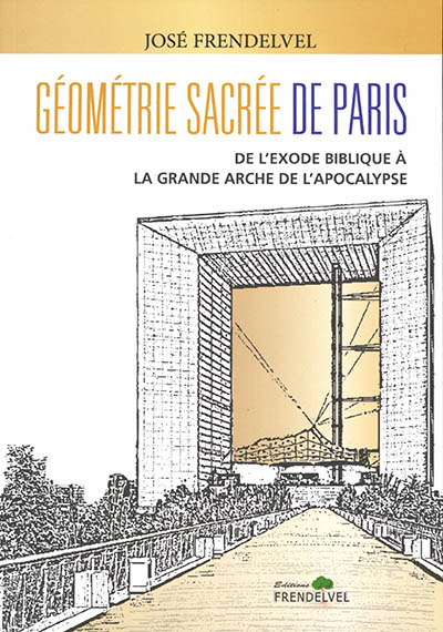 Géométrie sacrée de Paris : de l'Exode biblique à la Grande Arche de l'Apocalypse