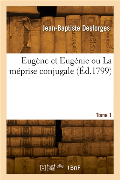 Eugène et Eugénie ou La méprise conjugale. Tome 1