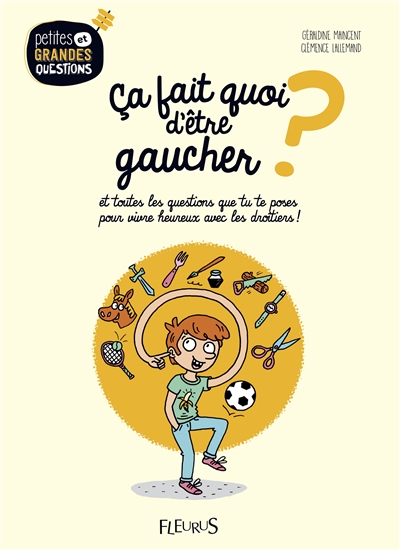 Ça fait quoi d'être gaucher ? : et toutes les questions que tu te poses pour vivre heureux avec les