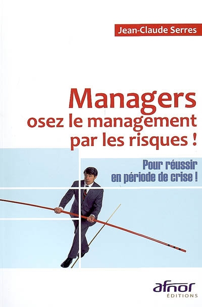 Managers, osez le management par les risques : pour réussir en période de crise !