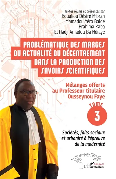 Problématique des marges ou actualité du décentrement dans la production des savoirs scientifiques : mélanges offerts au Professeur titulaire Ousseynou Faye. Vol. 3. Sociétés, faits sociaux et urbanité à l'épreuve de la modernité