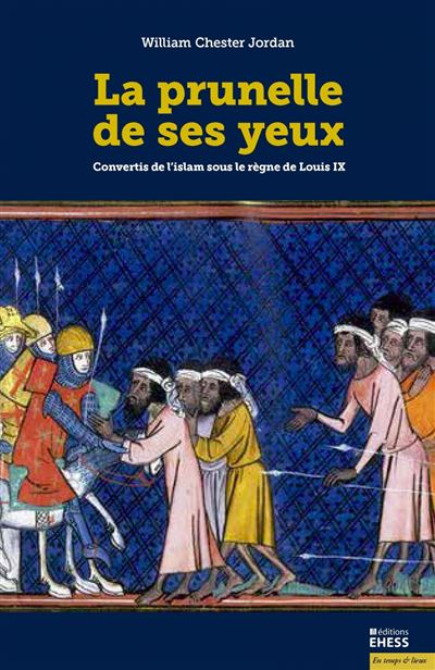 La prunelle de ses yeux : convertis de l'islam sous le règne de Louis IX