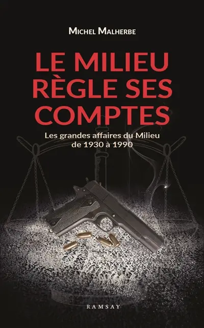 Le milieu règle ses comptes : les grandes affaires du milieu de 1930 à 1980