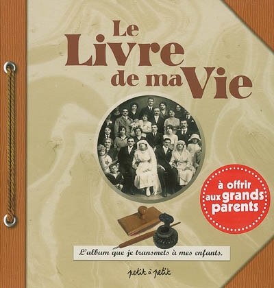 Le livre de ma vie : l'album que je transmets à mes enfants, à offrir aux grands-parents