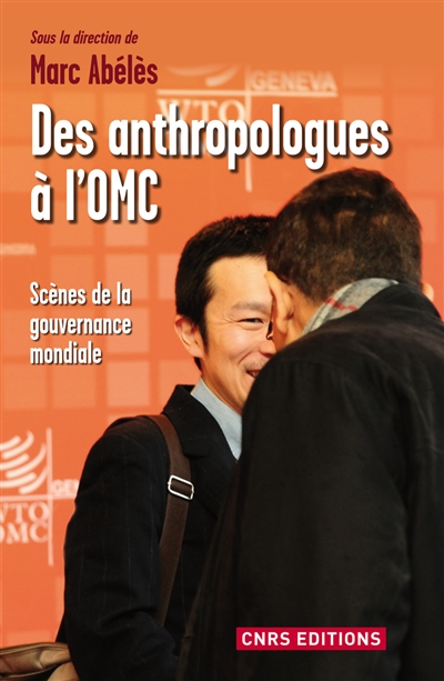 Des anthropologues à l'OMC : scènes de la gouvernance mondiale